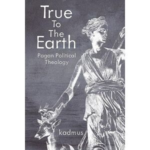Kadmus True to the Earth: Pagan Political Theology Kadmus True to the Earth: Pagan Political Theology