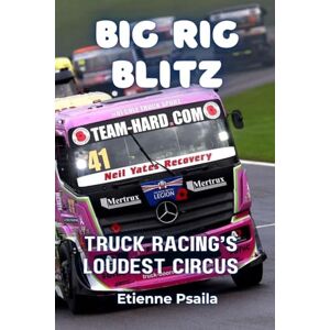 Psaila, Etienne Big Rig Blitz: Truck Racing's Loudest Circus Psaila, Etienne Big Rig Blitz: Truck Racing's Loudest Circus
