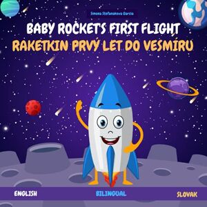 Garcia, Simona Stefanakova BABY ROCKET'S FIRST FLIGHT: RAKETKIN PRVÝ LET DO VESMÍRU Garcia, Simona Stefanakova BABY ROCKET'S FIRST FLIGHT: RAKETKIN PRVÝ LET DO VESMÍRU