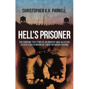 Parnell, Christopher Hell's Prisoner: The Shocking True Story Of An Innocent Man Jailed For Eleven Years In Indonesia's Most Notorious Prisons Parnell, Christopher Hell's Prisoner: The Shocking True Story Of An Innocent Man Jailed For Eleven Years In Indonesia's Most Notorious Prisons