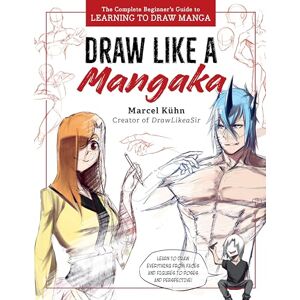Kuhn, Marcel Draw Like a Mangaka: The Complete Beginner's Guide to Learning to Draw Manga Kuhn, Marcel Draw Like a Mangaka: The Complete Beginner's Guide to Learning to Draw Manga