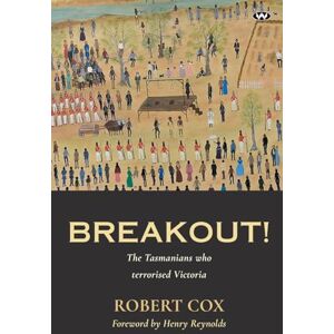 Cox, Robert Breakout!: The Tasmanians Who Terrorised Victoria Cox, Robert Breakout!: The Tasmanians Who Terrorised Victoria