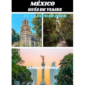 stump, Lasmire MÉXICO GUÍA DE VIAJES DE LA CIUDAD 2026: Explorando el corazón de México: Una guía práctica para descubrir la rica cultura, los tesoros ocultos y las vibrantes experiencias de la Ciudad de México. stump, Lasmire MÉXICO GUÍA DE VIAJES DE LA CIUDAD 2026: Explorando el corazón de México: Una guía práctica para descubrir la rica cultura, los tesoros ocultos y las vibrantes experiencias de la Ciudad de México.