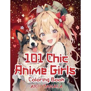 Tanaka, Aiko 101 Chic Anime Girls Coloring Book: Kawaii Anime Girls' Characters in pretty fashion and various activities and positive feeling expression, playing ... cat, dancing and more. (Anime Coloring Book) Tanaka, Aiko 101 Chic Anime Girls Coloring Book: Kawaii Anime Girls' Characters in pretty fashion and various activities and positive feeling expression, playing ... cat, dancing and more. (Anime Coloring Book)