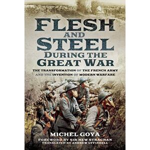 Michel Flesh and Steel during the Great War: The Transformation of the French Army and the Invention of Modern Warfare Michel Flesh and Steel during the Great War: The Transformation of the French Army and the Invention of Modern Warfare