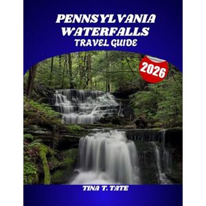 TATE, TINA T. PENNSYLVANIA WATERFALLS TRAVEL GUIDE 2026: Discover the most breathtaking hiking trails, explore scenic state parks, and experience the natural wonders that make Pennsylvania an outdoor paradise. TATE, TINA T. PENNSYLVANIA WATERFALLS TRAVEL GUIDE 2026: Discover the most breathtaking hiking trails, explore scenic state parks, and experience the natural wonders that make Pennsylvania an outdoor paradise.