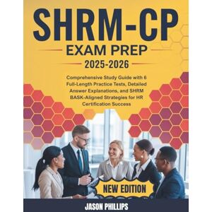 Philips SHRM CP EXAM PREP 2025-2026: Comprehensive Study Guide with 6 Full-Length Practice Tests, Detailed Answer Explanations, and SHRM BASK-Aligned Strategies for HR Certification Success Philips SHRM CP EXAM PREP 2025-2026: Comprehensive Study Guide with 6 Full-Length Practice Tests, Detailed Answer Explanations, and SHRM BASK-Aligned Strategies for HR Certification Success