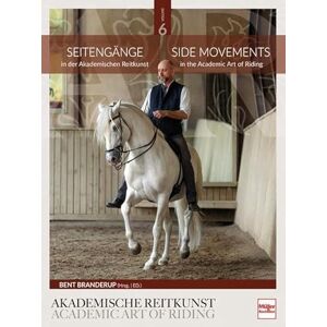 Branderup, Bent Seitengänge in der Akademischen Reitkunst: Side Movements in the Academic Art of Riding (BAND 6) Branderup, Bent Seitengänge in der Akademischen Reitkunst: Side Movements in the Academic Art of Riding (BAND 6)