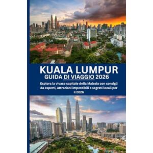 Morgan, Alex KUALA LUMPUR GUIDA DI VIAGGIO 2026: Esplora la vivace capitale della Malesia con consigli da esperti, attrazioni imperdibili e segreti locali per il 2026 Morgan, Alex KUALA LUMPUR GUIDA DI VIAGGIO 2026: Esplora la vivace capitale della Malesia con consigli da esperti, attrazioni imperdibili e segreti locali per il 2026