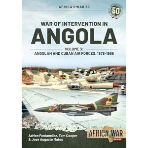 Fontanellaz, Adrien War of Intervention in Angola, Volume 3: Angolan and Cuban Air Forces, 1975-1989 (Africa@War) Fontanellaz, Adrien War of Intervention in Angola, Volume 3: Angolan and Cuban Air Forces, 1975-1989 (Africa@War)
