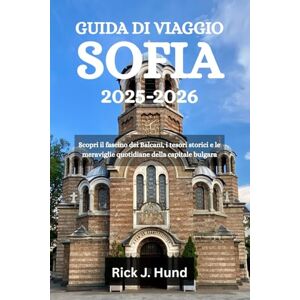Hund, Rick J. GUIDA DI VIAGGIO SOFIA 2025-2026: Scopri il fascino dei Balcani, i tesori storici e le meraviglie quotidiane della capitale bulgara Hund, Rick J. GUIDA DI VIAGGIO SOFIA 2025-2026: Scopri il fascino dei Balcani, i tesori storici e le meraviglie quotidiane della capitale bulgara