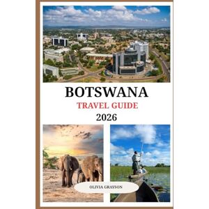 Grayson, Olivia BOTSWANA TRAVEL GUIDE 2026: Expert Tips, Local Insights, and Must-See Destinations for Every Traveler Grayson, Olivia BOTSWANA TRAVEL GUIDE 2026: Expert Tips, Local Insights, and Must-See Destinations for Every Traveler