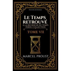 PROUST, MARCEL Le Temps retrouvé A la recherche du temps perdu Collection TOME VII Édition intégrale PROUST, MARCEL Le Temps retrouvé A la recherche du temps perdu Collection TOME VII Édition intégrale