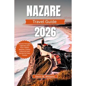 Williams, Kelvin M. NAZARE TRAVEL GUIDE 2026: Discover Portugal’s Legendary Surf Town: Hidden Beaches, Coastal Culture & Local Secrets for Every Traveler Williams, Kelvin M. NAZARE TRAVEL GUIDE 2026: Discover Portugal’s Legendary Surf Town: Hidden Beaches, Coastal Culture & Local Secrets for Every Traveler