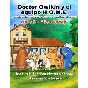 Howard-Hughes, Dr. Terri Doctor Owlkin y el Equipo H.O.M.E. Libro 5 Oso Buddy: Fomentando la Aceptación de Diferencias o Necesidades Adicionales (Doctor Owlkin and The H.O.M.E. Team 2nd edition) Howard-Hughes, Dr. Terri Doctor Owlkin y el Equipo H.O.M.E. Libro 5 Oso Buddy: Fomentando la Aceptación de Diferencias o Necesidades Adicionales (Doctor Owlkin and The H.O.M.E. Team 2nd edition)