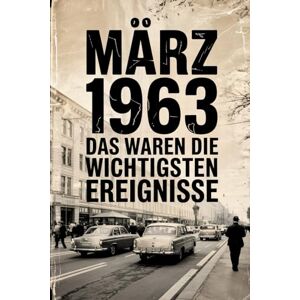 Nihmen, Lara März 1963: Das waren die wichtigsten Ereignisse: Ein persönliches Geschenk für alle, die im März 1963 geboren wurden – mit den bedeutendsten ... Kultur, Gesellschaft und Wissenschaft Nihmen, Lara März 1963: Das waren die wichtigsten Ereignisse: Ein persönliches Geschenk für alle, die im März 1963 geboren wurden – mit den bedeutendsten ... Kultur, Gesellschaft und Wissenschaft