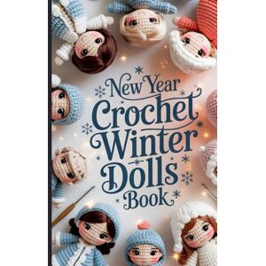 Kai, Arlo New Year Crochet Winter Dolls Book: Step-by-Step Amigurumi Patterns for Creating Adorable Handmade Friends, Cozy Holiday Decorations, and New Year Gifts Kai, Arlo New Year Crochet Winter Dolls Book: Step-by-Step Amigurumi Patterns for Creating Adorable Handmade Friends, Cozy Holiday Decorations, and New Year Gifts