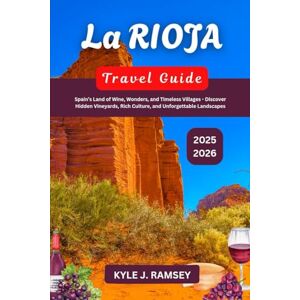 Rioja, Kyle J. La Rioja Travel Guide 2025 2026: Spain’s Land of Wine, Wonders, and Timeless Villages Discover Hidden Vineyards, Rich Culture, and Unforgettable ... to the World’s Most Inspiring Places) Rioja, Kyle J. La Rioja Travel Guide 2025 2026: Spain’s Land of Wine, Wonders, and Timeless Villages Discover Hidden Vineyards, Rich Culture, and Unforgettable ... to the World’s Most Inspiring Places)