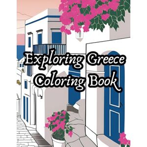 Farley, EJ Exploring Greece Coloring Book: A Relaxing Journey Through Ancient Ruins, Island Scenes & Greek Culture for Adults and Seniors (Exploring the World: A ... of Nature, Culture & Iconic Places) Farley, EJ Exploring Greece Coloring Book: A Relaxing Journey Through Ancient Ruins, Island Scenes & Greek Culture for Adults and Seniors (Exploring the World: A ... of Nature, Culture & Iconic Places)