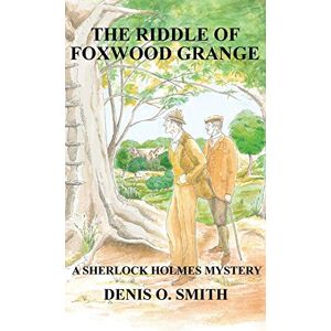 Smith, Denis O The Riddle of Foxwood Grange A New Sherlock Holmes Mystery Smith, Denis O The Riddle of Foxwood Grange A New Sherlock Holmes Mystery