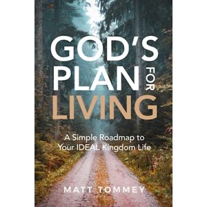 Tommey, Matt God's Plan for Living: A Simple Roadmap to Your IDEAL Kingdom Life Tommey, Matt God's Plan for Living: A Simple Roadmap to Your IDEAL Kingdom Life