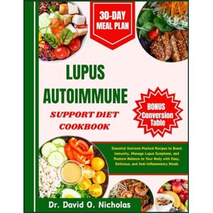 Nicholas, Dr. David O. LUPUS AUTOIMMUNE SUPPORT DIET COOKBOOK: Essential Nutrient-Packed Recipes to Boost Immunity, Manage Lupus Symptoms, and Restore Balance to Your Body with Easy, Delicious, and Anti-Inflammatory Meals Nicholas, Dr. David O. LUPUS AUTOIMMUNE SUPPORT DIET COOKBOOK: Essential Nutrient-Packed Recipes to Boost Immunity, Manage Lupus Symptoms, and Restore Balance to Your Body with Easy, Delicious, and Anti-Inflammatory Meals