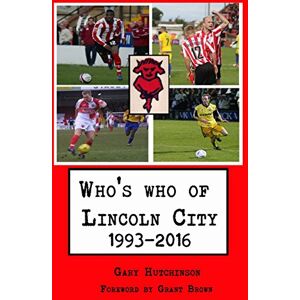 Hutchinson, Gary Who's who of Lincoln City: 1993-2016 Hutchinson, Gary Who's who of Lincoln City: 1993-2016