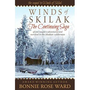Ward, Bonnie Rose Winds of Skilak: The Continuing Saga of one couple's adventures and survival in the Alaskan wilderness: Volume 2 Ward, Bonnie Rose Winds of Skilak: The Continuing Saga of one couple's adventures and survival in the Alaskan wilderness: Volume 2