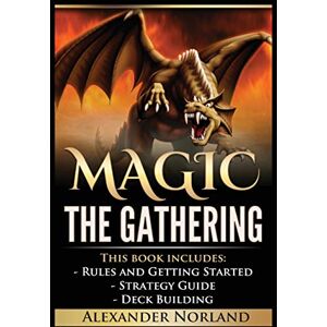 Norland, Alexander Magic The Gathering: Rules and Getting Started, Strategy Guide, Deck Building For Beginners Norland, Alexander Magic The Gathering: Rules and Getting Started, Strategy Guide, Deck Building For Beginners