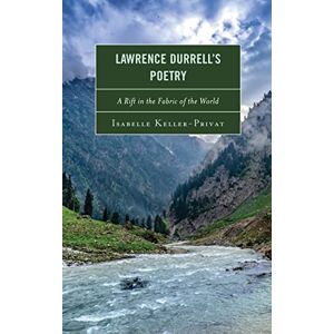 Keller-Privat, Isabelle Lawrence Durrell’s Poetry: A Rift in the Fabric of the World Keller-Privat, Isabelle Lawrence Durrell’s Poetry: A Rift in the Fabric of the World