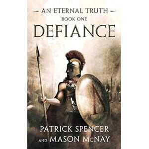 Spencer, Patrick Defiance: A tale of the Spartans and the Battle of Thermopylae (Eternal Truth) Spencer, Patrick Defiance: A tale of the Spartans and the Battle of Thermopylae (Eternal Truth)