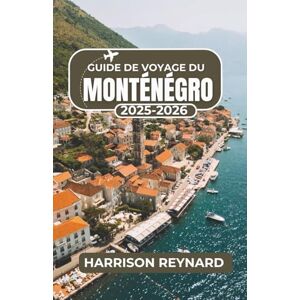 Reynard, Harrison Guide de voyage du Monténégro 2025-2026: Explorez une culture riche, des paysages inoubliables et des retraites cachées Reynard, Harrison Guide de voyage du Monténégro 2025-2026: Explorez une culture riche, des paysages inoubliables et des retraites cachées