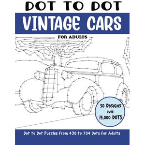 Rai, Sonia Dot to Dot Vintage Cars for Adults: Classic Antique Cars Connect the Dots Book for Adults (Over 15000 dots) (Dot to Dot Books for Adults) Rai, Sonia Dot to Dot Vintage Cars for Adults: Classic Antique Cars Connect the Dots Book for Adults (Over 15000 dots) (Dot to Dot Books for Adults)
