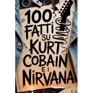 Land, Fandom 100 Fatti su Kurt Cobain e i Nirvana: Genio, Rabbia e Poesia del Ragazzo che Cambiò per Sempre la Musica (100 Fatti Incredibili – Le Leggende del Rock) Land, Fandom 100 Fatti su Kurt Cobain e i Nirvana: Genio, Rabbia e Poesia del Ragazzo che Cambiò per Sempre la Musica (100 Fatti Incredibili – Le Leggende del Rock)