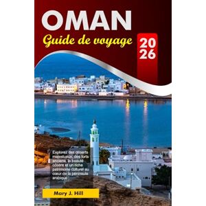 J. Hill, Mary OMAN Guide de voyage 2026: Explorez des déserts majestueux, des forts anciens, la beauté côtière et un riche patrimoine culturel au cœur de la péninsule arabique J. Hill, Mary OMAN Guide de voyage 2026: Explorez des déserts majestueux, des forts anciens, la beauté côtière et un riche patrimoine culturel au cœur de la péninsule arabique