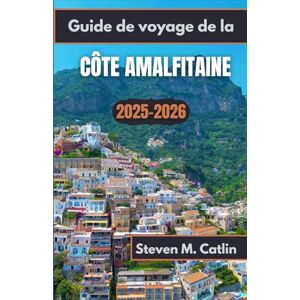 M. Catlin, Steven Guide de voyage de la côte amalfitaine 2025-2026: À la découverte des sentiers au sommet des falaises, des brises parfumées au citron et du rythme incessant de la vie côtière M. Catlin, Steven Guide de voyage de la côte amalfitaine 2025-2026: À la découverte des sentiers au sommet des falaises, des brises parfumées au citron et du rythme incessant de la vie côtière