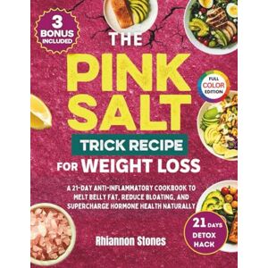 Stones, Rhiannon The Pink Salt Trick Recipe for Weight Loss: A 21-Day Anti-Inflammatory Cookbook to Melt Belly Fat, Reduce Bloating, and Supercharge Hormone Health ... Weight Loss Cookbook Series) Stones, Rhiannon The Pink Salt Trick Recipe for Weight Loss: A 21-Day Anti-Inflammatory Cookbook to Melt Belly Fat, Reduce Bloating, and Supercharge Hormone Health ... Weight Loss Cookbook Series)