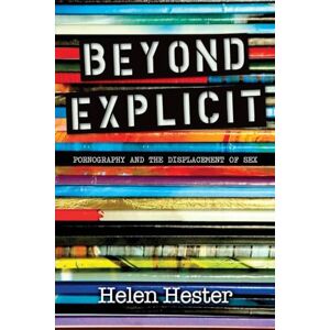 Hester, Helen Beyond Explicit: Pornography and the Displacement of Sex Hester, Helen Beyond Explicit: Pornography and the Displacement of Sex