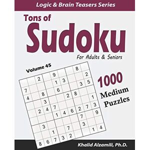 Alzamili, Dr. Khalid Tons of Sudoku for Adults & Seniors: 1000 Medium Puzzles: 45 (Logic & Brain Teasers Series) Alzamili, Dr. Khalid Tons of Sudoku for Adults & Seniors: 1000 Medium Puzzles: 45 (Logic & Brain Teasers Series)