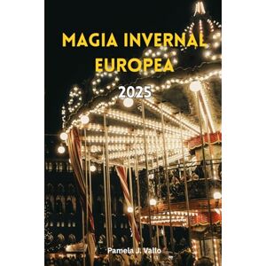 Vallo, Pamela J. Magia invernal europea 2025: Mercados navideños, auroras boreales y escapadas acogedoras – La guía esencial de aventuras festivas, retiros de bienestar y tesoros ocultos Vallo, Pamela J. Magia invernal europea 2025: Mercados navideños, auroras boreales y escapadas acogedoras – La guía esencial de aventuras festivas, retiros de bienestar y tesoros ocultos