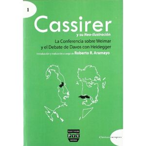 Cassirer, Ernst Cassirer y su neo-ilustración : la conferencia sobre Weimar y el debate de Davos con Heidegger Cassirer, Ernst Cassirer y su neo-ilustración : la conferencia sobre Weimar y el debate de Davos con Heidegger