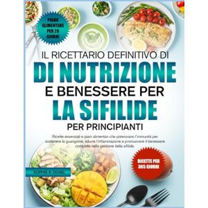 K. DUVAL, SOPHIE IL RICETTARIO DEFINITIVO DI NUTRIZIONE E BENESSERE PER LA SIFILIDE PER PRINCIPIANTI: Ricette essenziali e piani alimentari che potenziano l’immunità ... ridurre l’infiammazione e promuovere il K. DUVAL, SOPHIE IL RICETTARIO DEFINITIVO DI NUTRIZIONE E BENESSERE PER LA SIFILIDE PER PRINCIPIANTI: Ricette essenziali e piani alimentari che potenziano l’immunità ... ridurre l’infiammazione e promuovere il