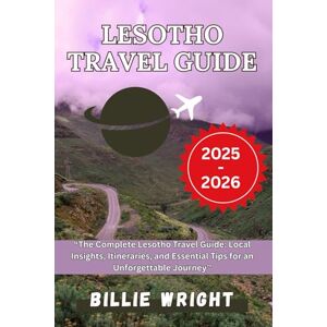 WRIGHT, BILLIE Lesotho Travel Guide 2025-2026: The Complete Lesotho Travel Guide, Local Insights, Itineraries, and Essential Tips for an Unforgettable Journey WRIGHT, BILLIE Lesotho Travel Guide 2025-2026: The Complete Lesotho Travel Guide, Local Insights, Itineraries, and Essential Tips for an Unforgettable Journey