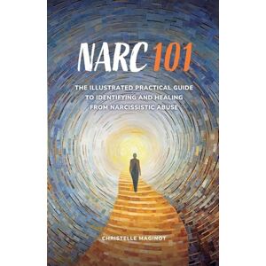 Maginot, Christelle Narc 101: The Illustrated Practical Guide to Identifying and Healing from Narcissistic Abuse Maginot, Christelle Narc 101: The Illustrated Practical Guide to Identifying and Healing from Narcissistic Abuse