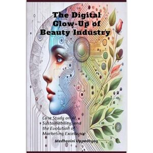 Medhavini Uppadhyay The Digital Glow-Up of Beauty Industry: Case Study on AI, Sustainability, and the Evolution of Marketing Excellence Medhavini Uppadhyay The Digital Glow-Up of Beauty Industry: Case Study on AI, Sustainability, and the Evolution of Marketing Excellence