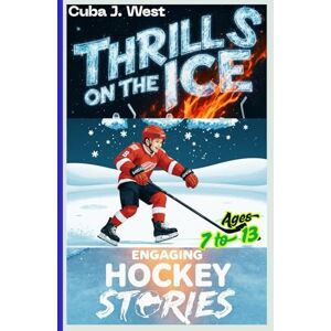 J. West, Cuba Thrills on the Ice: Engaging Hockey Stories for kids.: Beginner Tips, History of the game, over 160 Fun Facts, Trivia/Challenges, Hockey Memorable Moments with Biographies of 22 All-time Legends J. West, Cuba Thrills on the Ice: Engaging Hockey Stories for kids.: Beginner Tips, History of the game, over 160 Fun Facts, Trivia/Challenges, Hockey Memorable Moments with Biographies of 22 All-time Legends