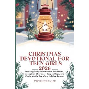Hope, Vivienne CHRISTMAS DEVOTIONAL FOR TEEN GIRLS 2026: Inspiring Daily Reflections to Build Faith, Strengthen Character, Deepen Hope, and Celebrate the Joy of the Holiday Season Hope, Vivienne CHRISTMAS DEVOTIONAL FOR TEEN GIRLS 2026: Inspiring Daily Reflections to Build Faith, Strengthen Character, Deepen Hope, and Celebrate the Joy of the Holiday Season
