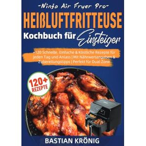 Krönig, Bastian Ninja Air Fryer Pro Heißluftfritteuse Kochbuch für Einsteiger: +120 Schnelle, Einfache & Köstliche Rezepte für jeden Tag und Anlass Mit Nährwertangaben & Zubereitungstipps Perfekt für Dual Zone Krönig, Bastian Ninja Air Fryer Pro Heißluftfritteuse Kochbuch für Einsteiger: +120 Schnelle, Einfache & Köstliche Rezepte für jeden Tag und Anlass Mit Nährwertangaben & Zubereitungstipps Perfekt für Dual Zone