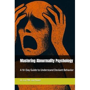van Houte, Dr. Cor P.M. Mastering Abnormality Psychology: A 10-Day Guide to Understand Deviant Behavior (Mastering Psychology) van Houte, Dr. Cor P.M. Mastering Abnormality Psychology: A 10-Day Guide to Understand Deviant Behavior (Mastering Psychology)