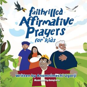 Ugorji, Anomnimechi Faith-Filled Affirmative Prayers for Kids: Best prayer and faith coloring Book for Kids: Inspiring Little Hearts to Speak Big Prayers Ugorji, Anomnimechi Faith-Filled Affirmative Prayers for Kids: Best prayer and faith coloring Book for Kids: Inspiring Little Hearts to Speak Big Prayers